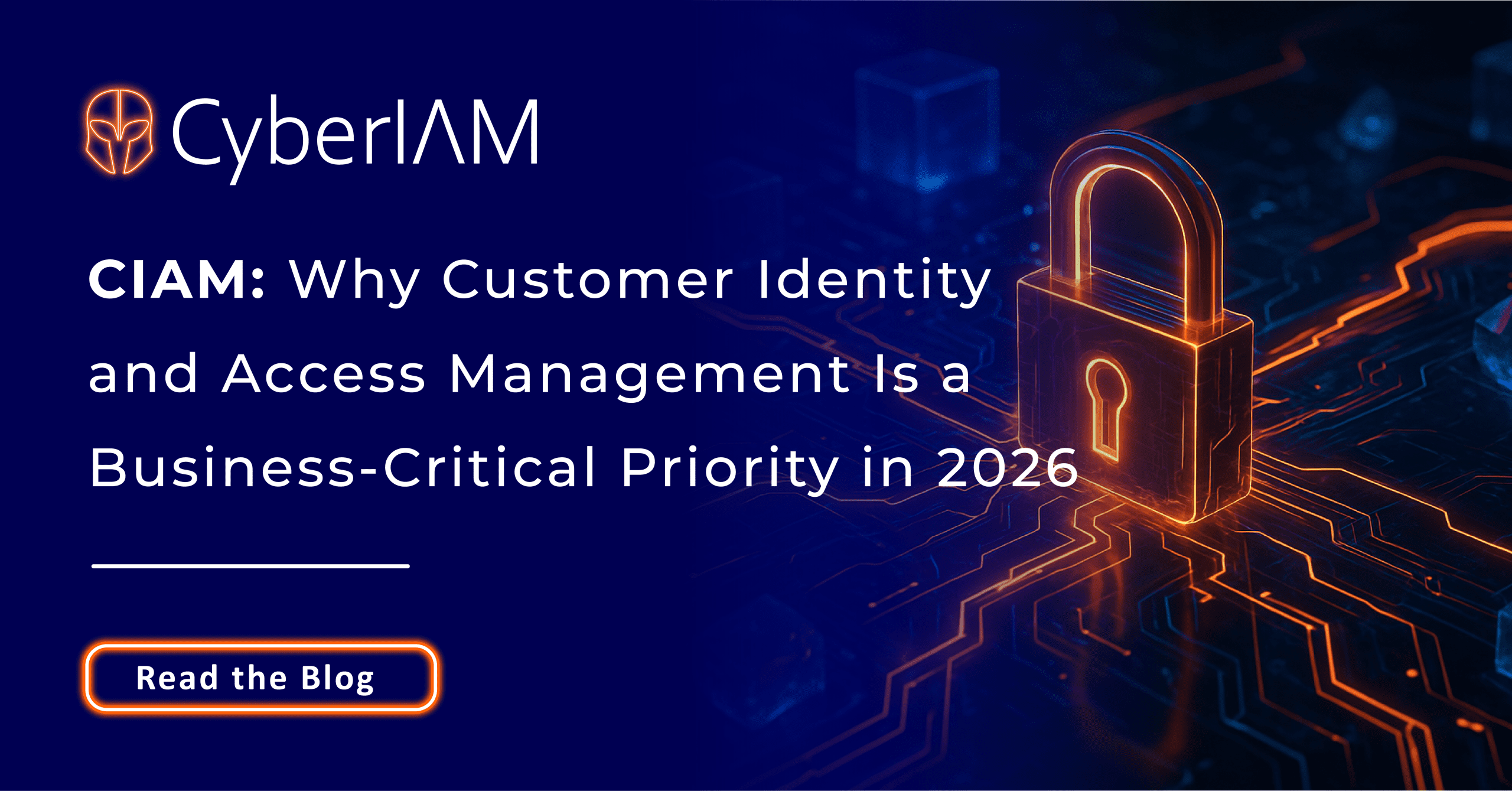 CIAM: Why Customer Identity and Access Management Is a Business-Critical Priority in 2026