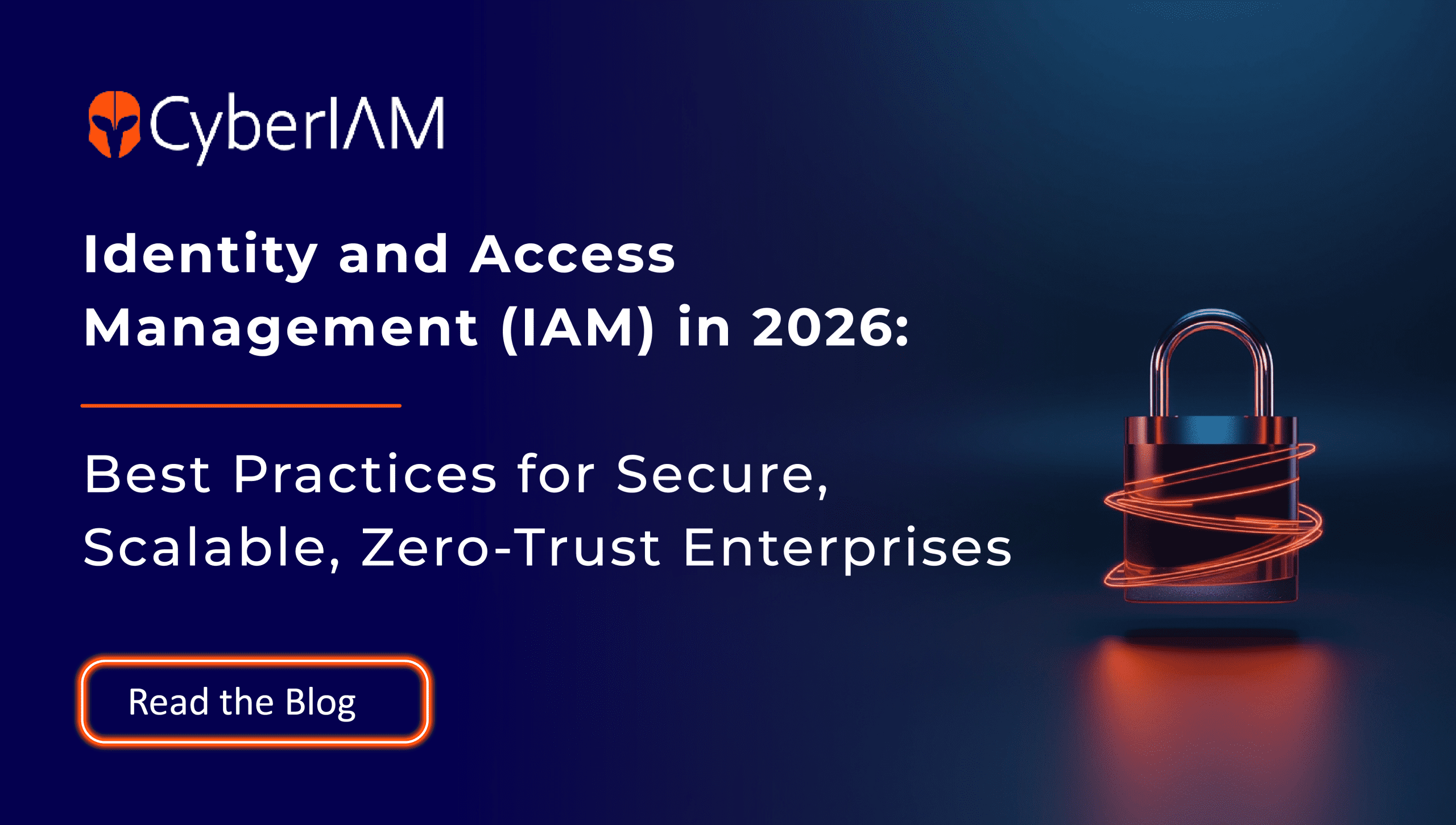 Identity and Access Management (IAM) in 2026: Best Practices for Secure, Scalable, Zero-Trust Enterprises